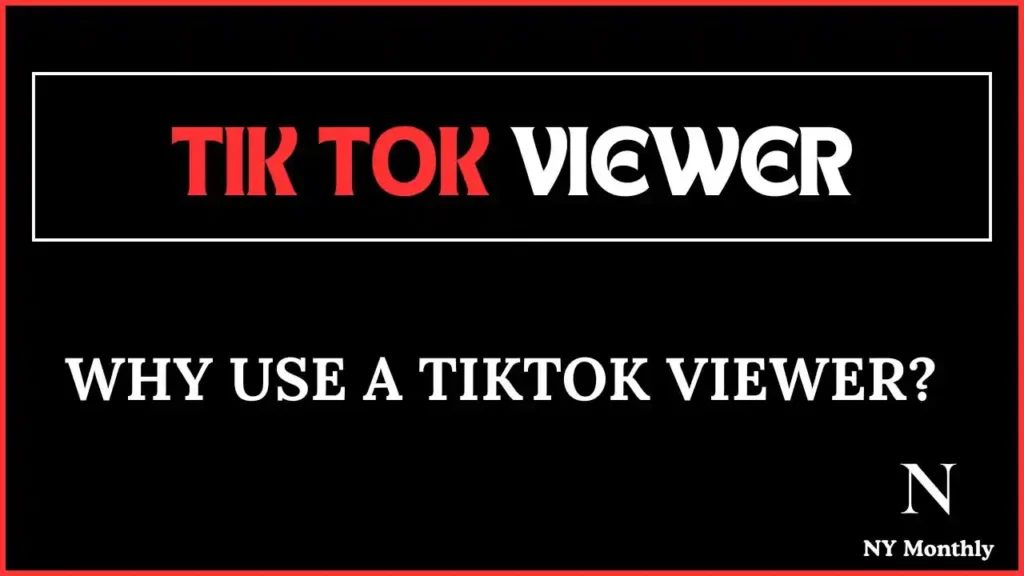 Why Use a TikTok Viewer